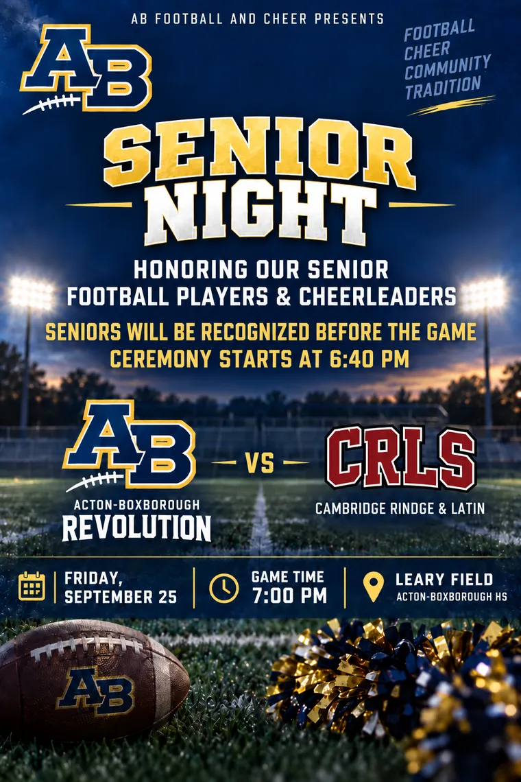 Senior Night flyer. Acton-Boxborough vs. Cambridge Rindge & Latin, Friday, September 25, Leary Field. Honoring our senior football players & cheerleaders. Ceremony at 6:40 PM; kickoff vs. CRLS at 7:00 PM.